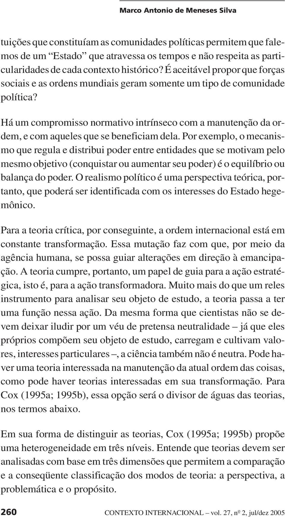 Há um compromisso normativo intrínseco com a manutenção da ordem, e com aqueles que se beneficiam dela.