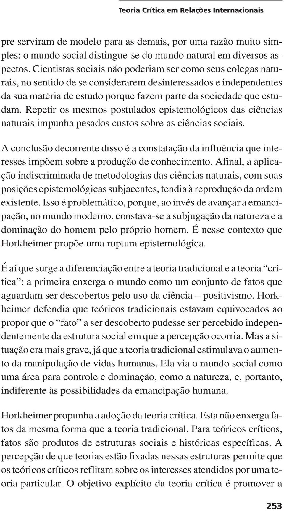 Repetir os mesmos postulados epistemológicos das ciências naturais impunha pesados custos sobre as ciências sociais.