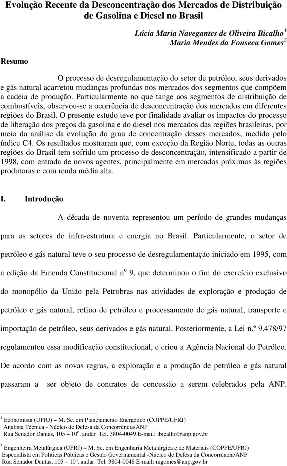 Particularmente no que tange aos segmentos de distribuição de combustíveis, observou-se a ocorrência de desconcentração dos mercados em diferentes regiões do Brasil.