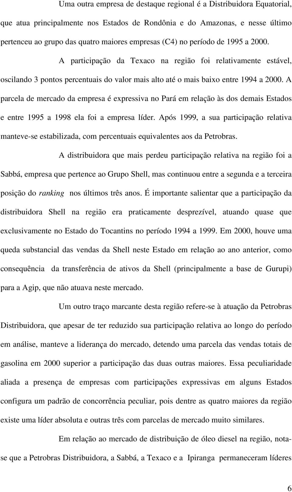 A parcela de mercado da empresa é expressiva no Pará em relação às dos demais Estados e entre 1995 a 1998 ela foi a empresa líder.