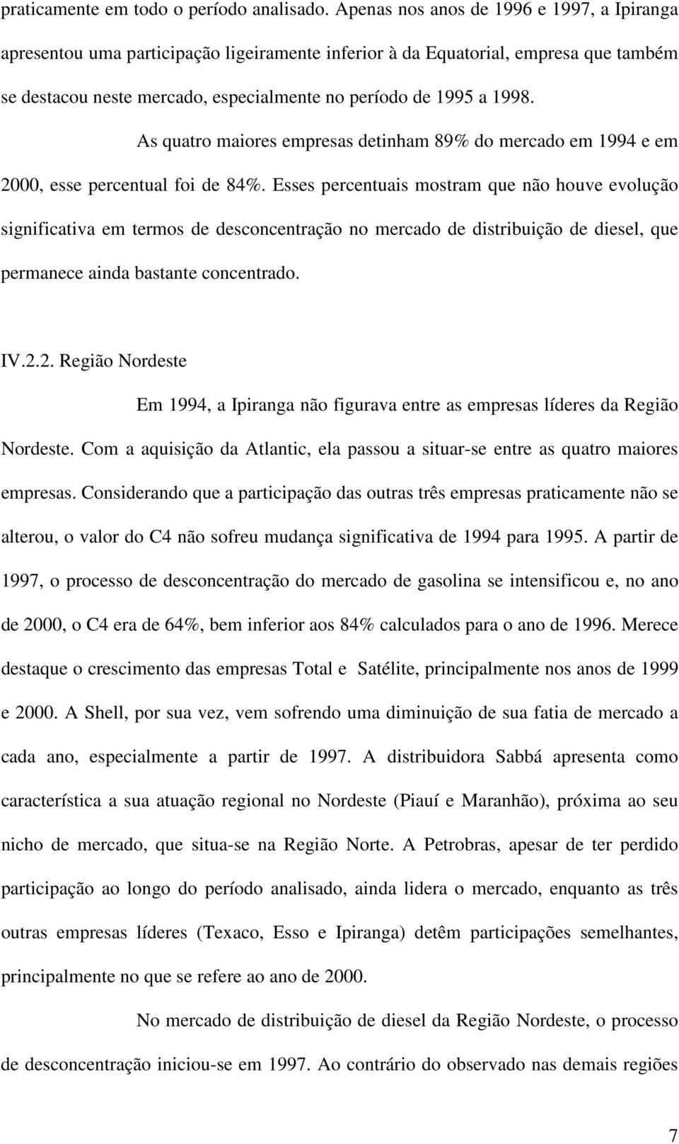 As quatro maiores empresas detinham 89% do mercado em 1994 e em 2000, esse percentual foi de 84%.