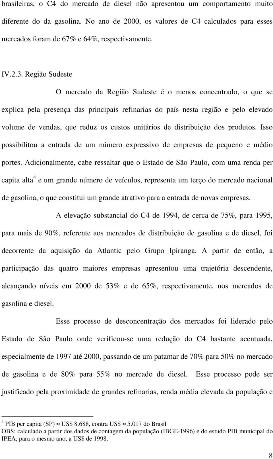 Região Sudeste O mercado da Região Sudeste é o menos concentrado, o que se explica pela presença das principais refinarias do país nesta região e pelo elevado volume de vendas, que reduz os custos