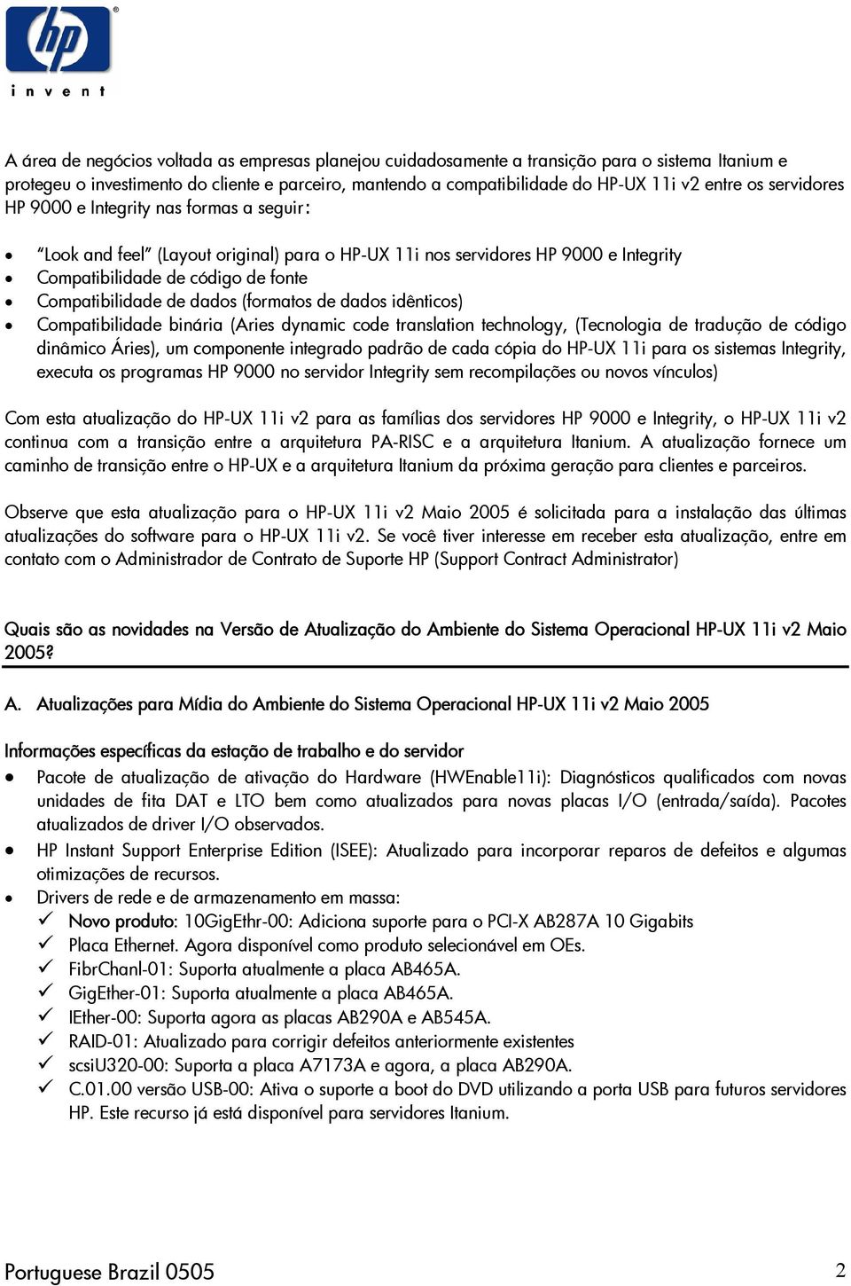 (formatos de dados idênticos) Compatibilidade binária (Aries dynamic code translation technology, (Tecnologia de tradução de código dinâmico Áries), um componente integrado padrão de cada cópia do