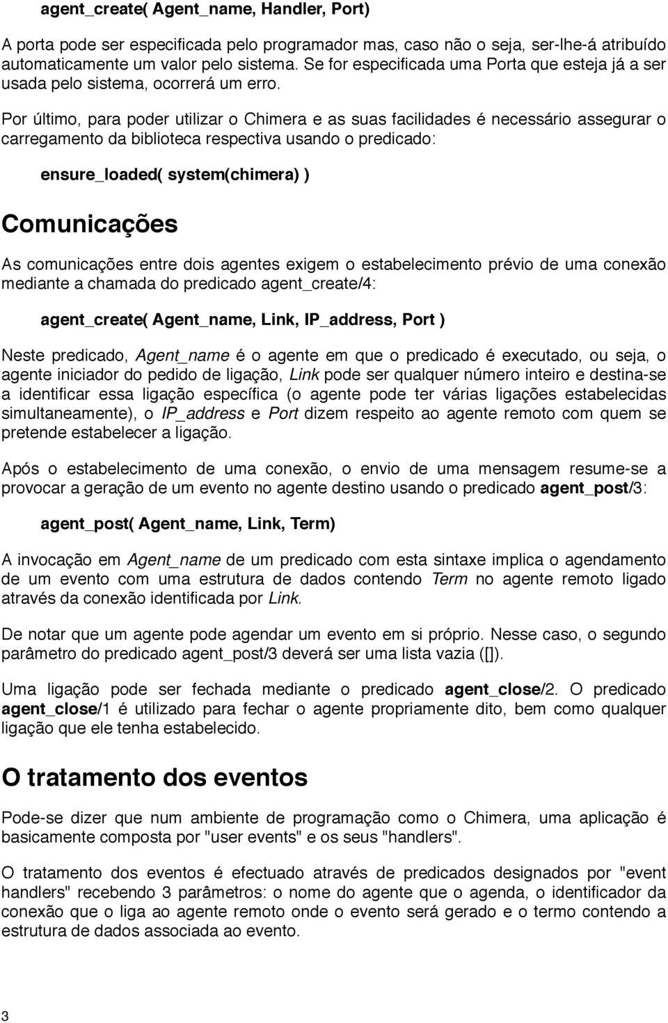 Por último, para poder utilizar o Chimera e as suas facilidades é necessário assegurar o carregamento da biblioteca respectiva usando o predicado: ensure_loaded( system(chimera) ) Comunicações As