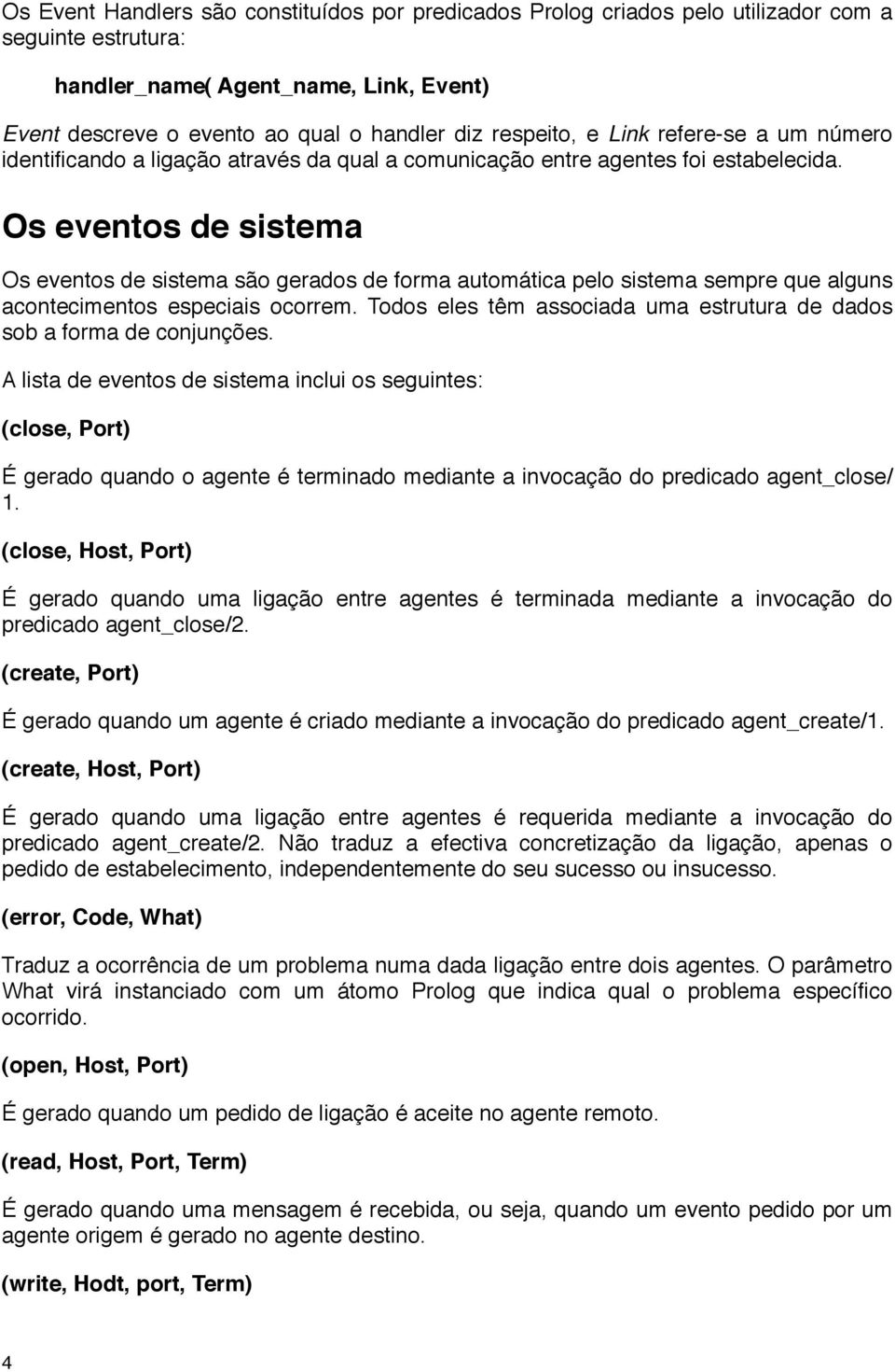 Os eventos de sistema Os eventos de sistema são gerados de forma automática pelo sistema sempre que alguns acontecimentos especiais ocorrem.