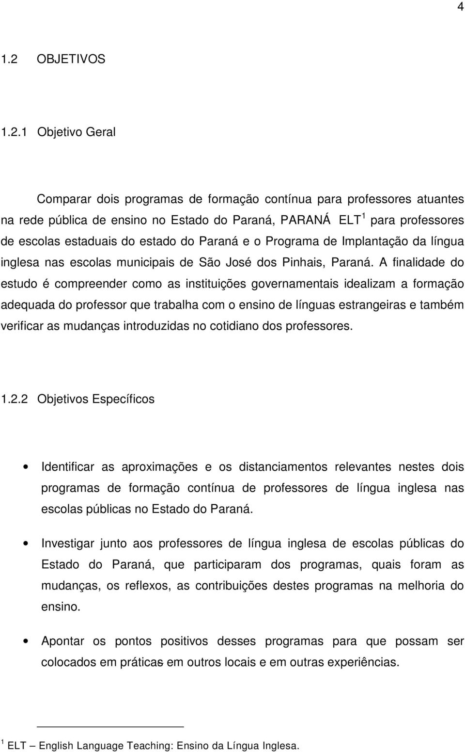 1 Objetivo Geral Comparar dois programas de formação contínua para professores atuantes na rede pública de ensino no Estado do Paraná, PARANÁ 1 ELT 1 para professores de escolas estaduais do estado