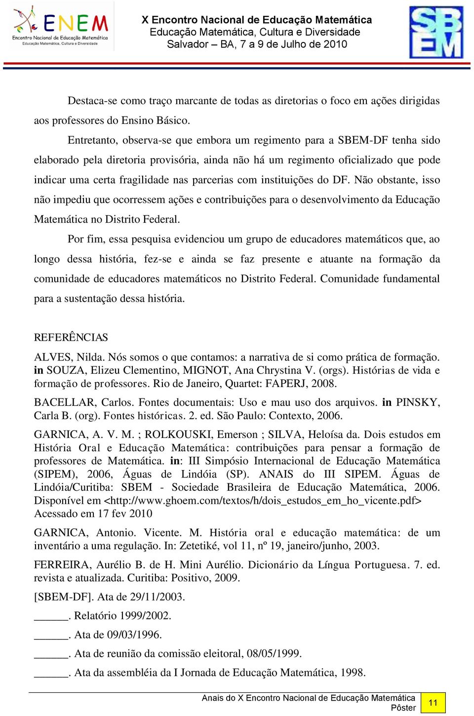 parcerias com instituições do DF. Não obstante, isso não impediu que ocorressem ações e contribuições para o desenvolvimento da Educação Matemática no Distrito Federal.