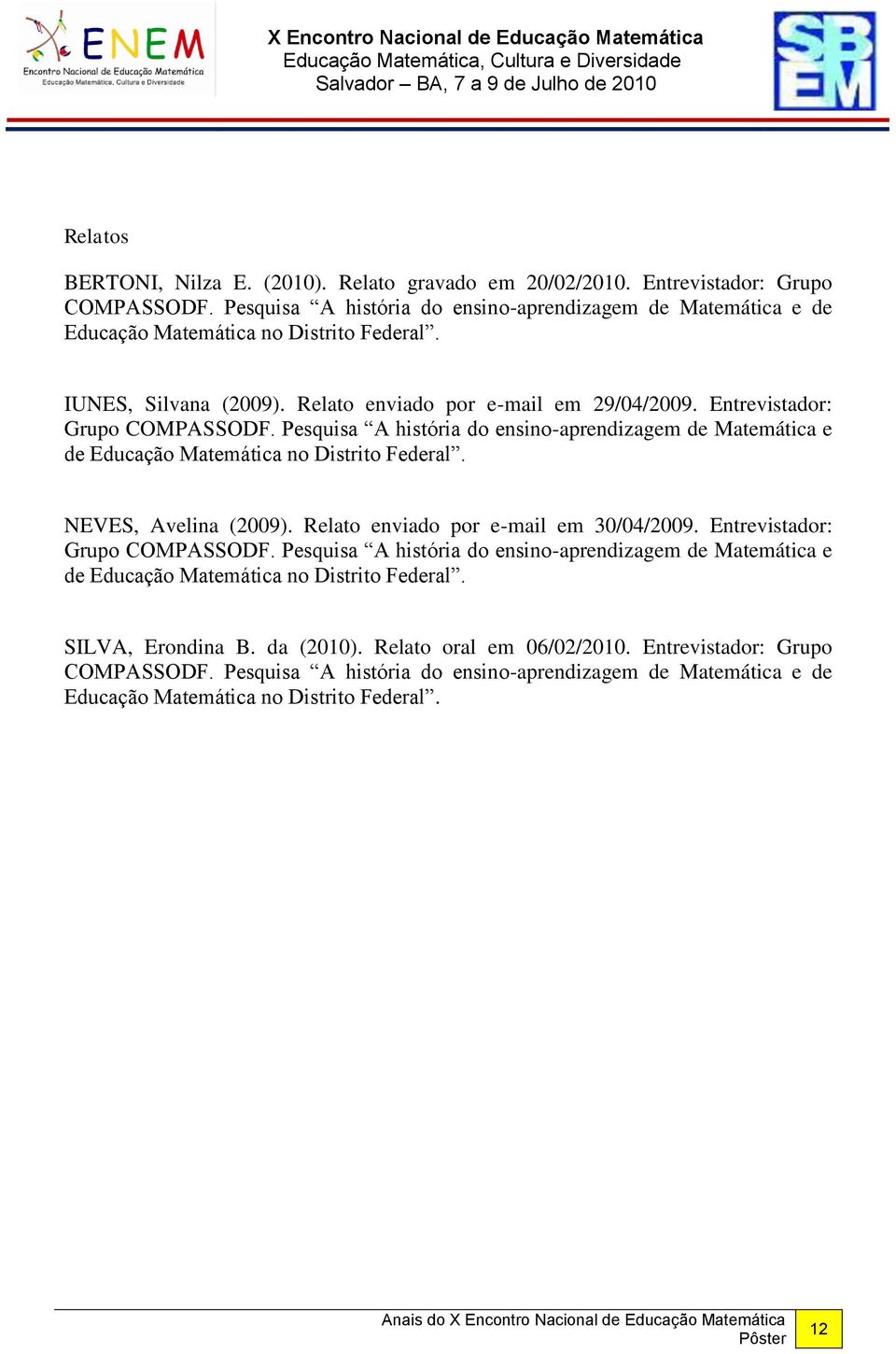 Pesquisa A história do ensino-aprendizagem de Matemática e de Educação Matemática no Distrito Federal. NEVES, Avelina (2009). Relato enviado por e-mail em 30/04/2009. Entrevistador:.