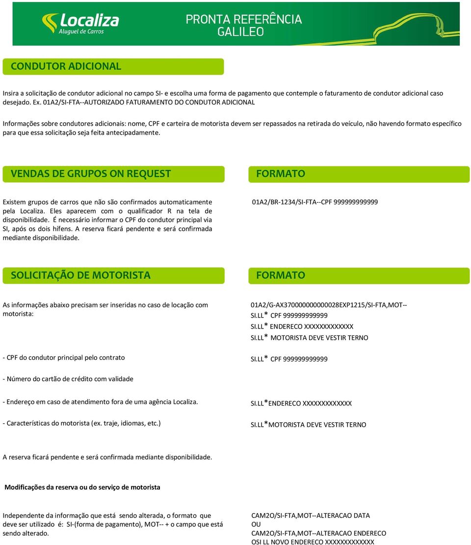 específico para que essa solicitação seja feita antecipadamente. VENDAS DE GRUPOS ON REQUEST Existem grupos de carros que não são confirmados automaticamente pela Localiza.