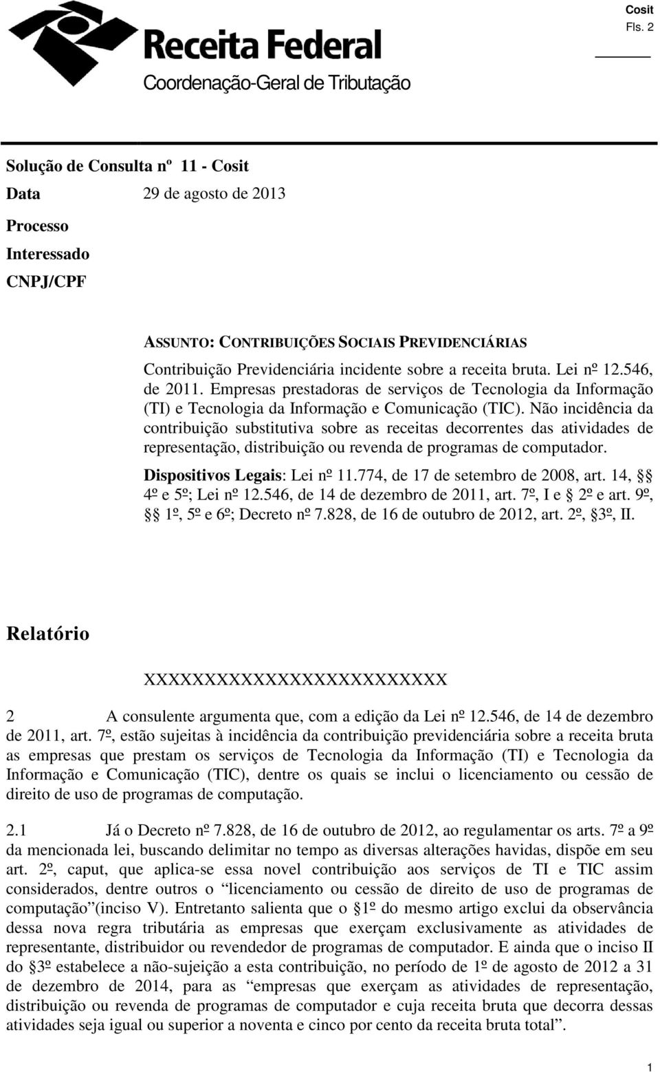 Não incidência da contribuição substitutiva sobre as receitas decorrentes das atividades de representação, distribuição ou revenda de programas de computador. Dispositivos Legais: Lei nº 11.