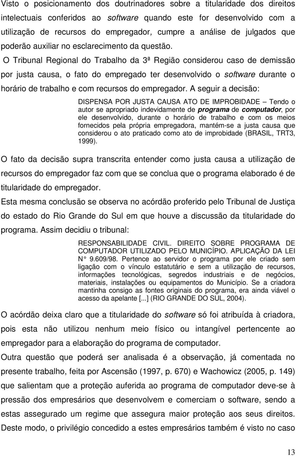 O Tribunal Regional do Trabalho da 3ª Região considerou caso de demissão por justa causa, o fato do empregado ter desenvolvido o software durante o horário de trabalho e com recursos do empregador.