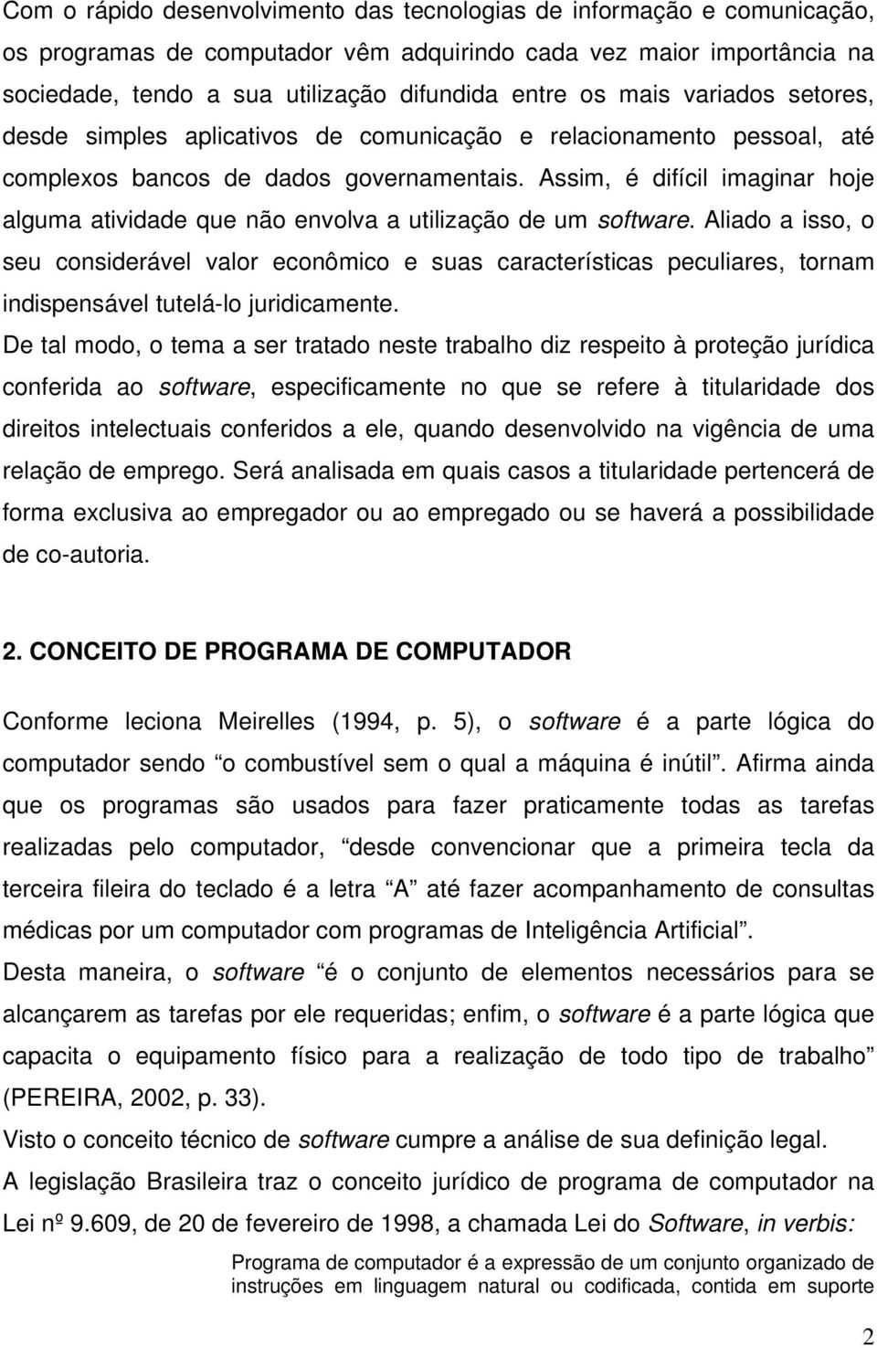 Assim, é difícil imaginar hoje alguma atividade que não envolva a utilização de um software.