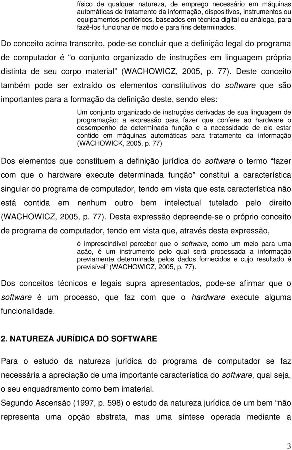 Do conceito acima transcrito, pode-se concluir que a definição legal do programa de computador é o conjunto organizado de instruções em linguagem própria distinta de seu corpo material (WACHOWICZ,