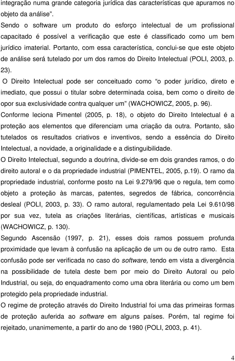 Portanto, com essa característica, conclui-se que este objeto de análise será tutelado por um dos ramos do Direito Intelectual (POLI, 2003, p. 23).