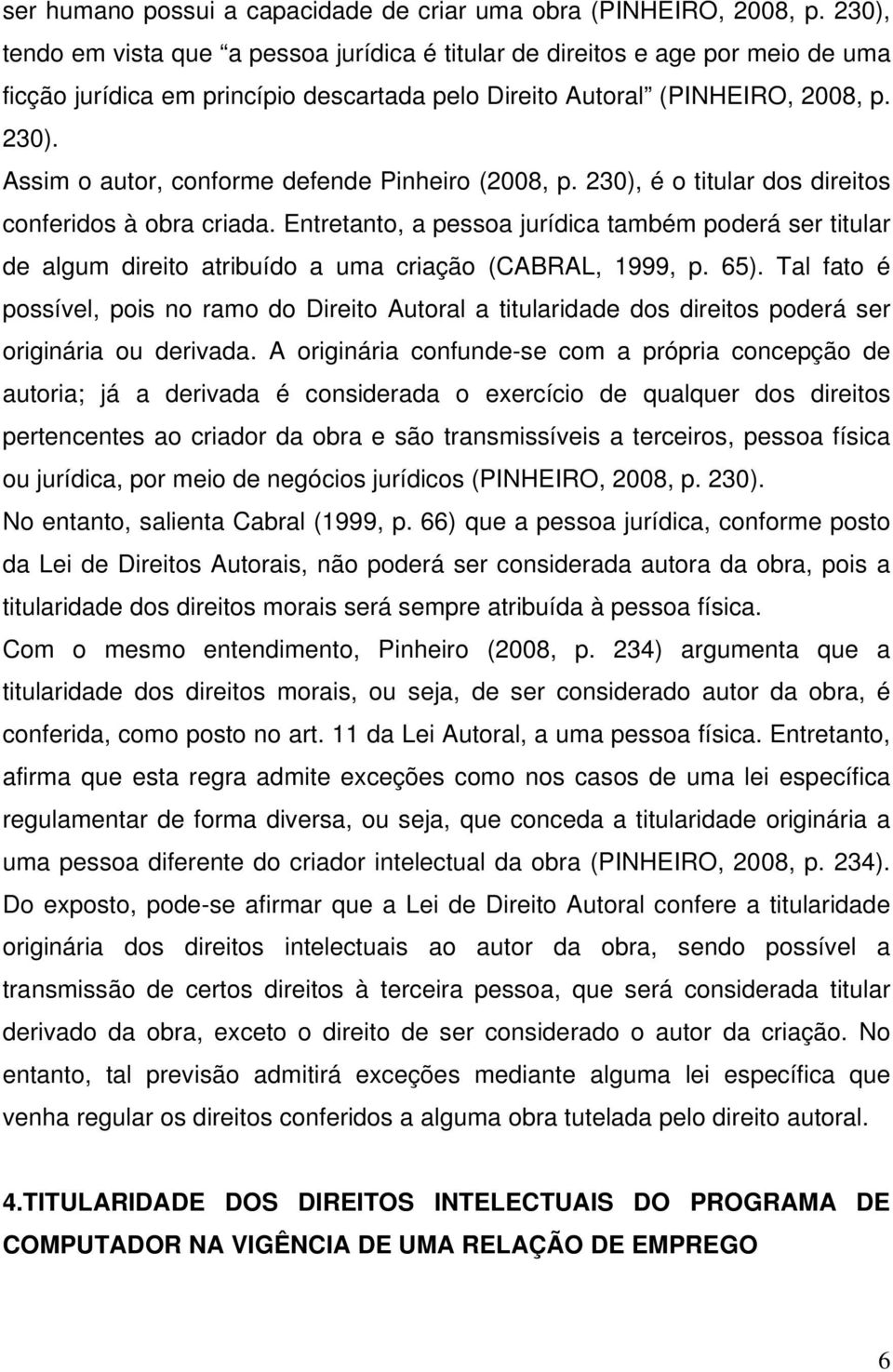 Assim o autor, conforme defende Pinheiro (2008, p. 230), é o titular dos direitos conferidos à obra criada.