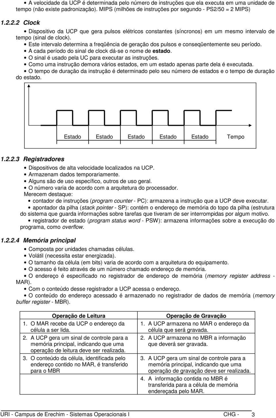 Este intervalo determina a freqüência de geração dos pulsos e conseqüentemente seu período. A cada período do sinal de clock dá-se o nome de estado.