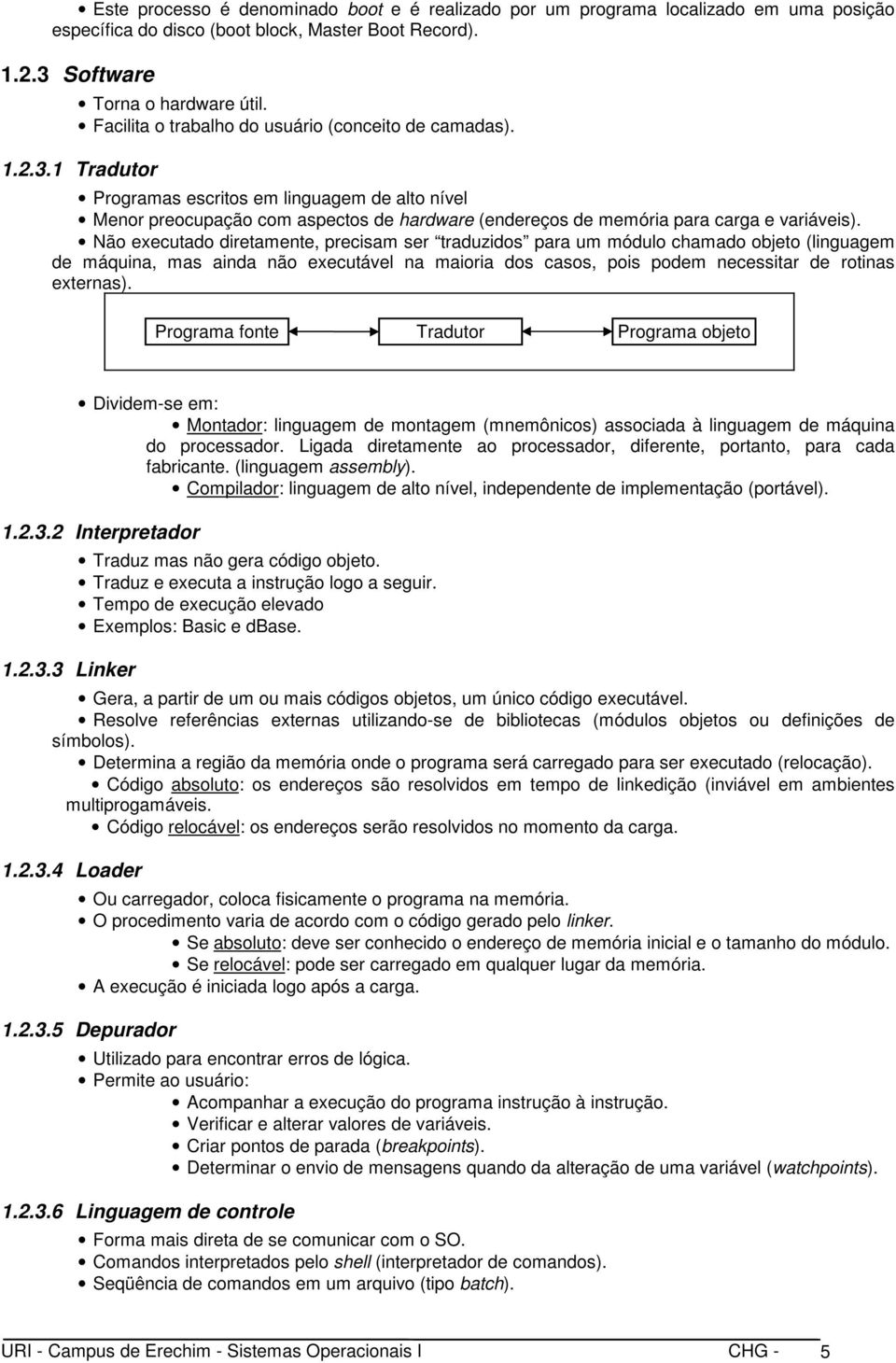 1 Tradutor Programas escritos em linguagem de alto nível Menor preocupação com aspectos de hardware (endereços de memória para carga e variáveis).