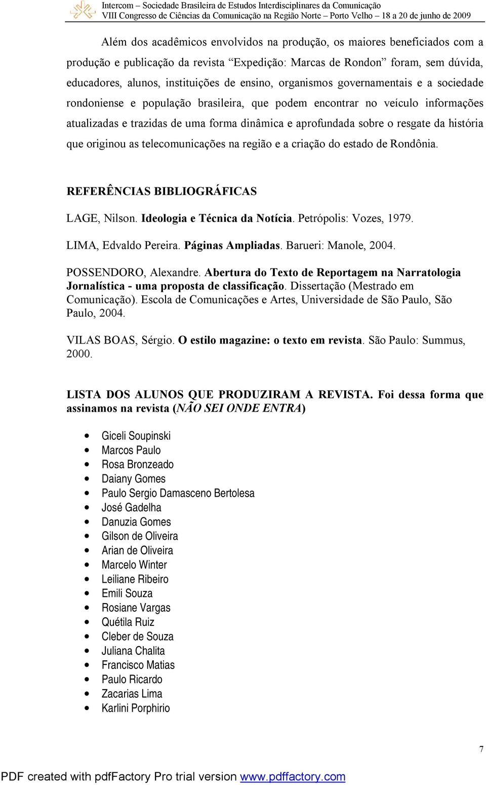 história que originou as telecomunicações na região e a criação do estado de Rondônia. REFERÊNCIAS BIBLIOGRÁFICAS LAGE, Nilson. Ideologia e Técnica da Notícia. Petrópolis: Vozes, 1979.