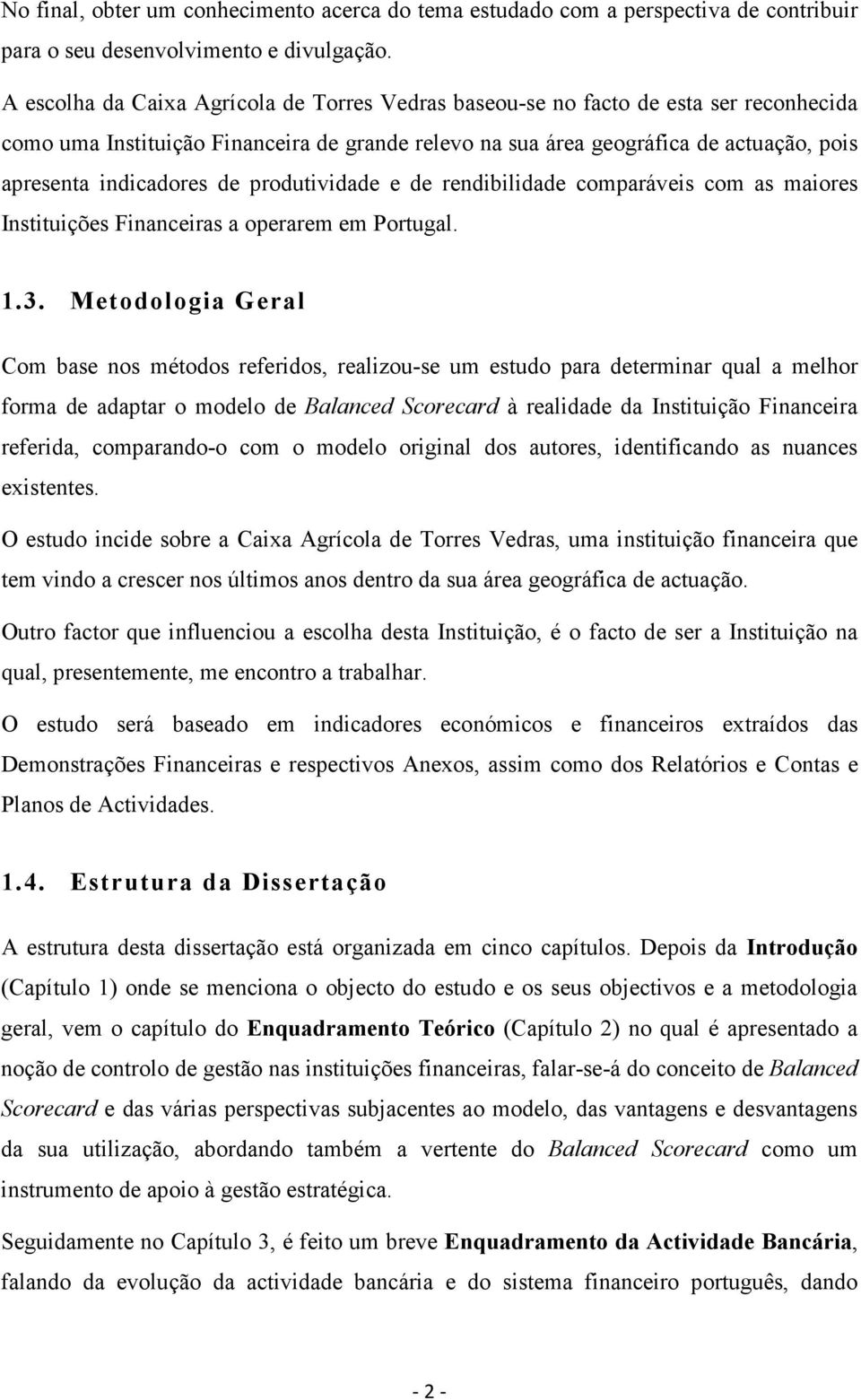 de produtividade e de rendibilidade comparáveis com as maiores Instituições Financeiras a operarem em Portugal. 1.3.