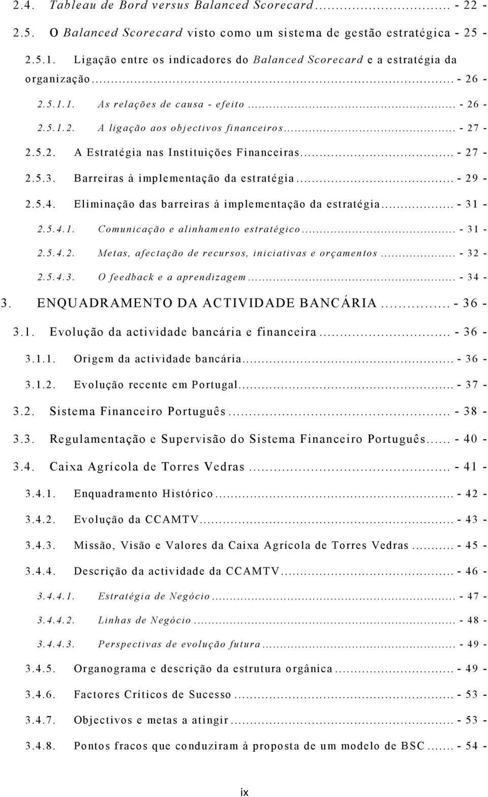 .. - 27-2.5.3. Barreiras à implementação da estratégia... - 29-2.5.4. Eliminação das barreiras à implementação da estratégia... - 31-2.5.4.1. Comunica ção e alinhamen to estratégico... - 31-2.5.4.2. Metas, afectação de recursos, iniciativas e orçamentos.