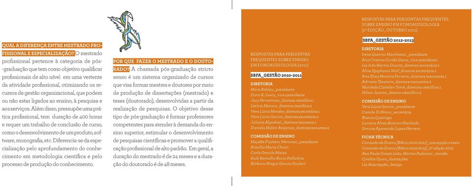 gestão organizacional, que podem ou não estar ligados ao ensino, à pesquisa e aos serviços.