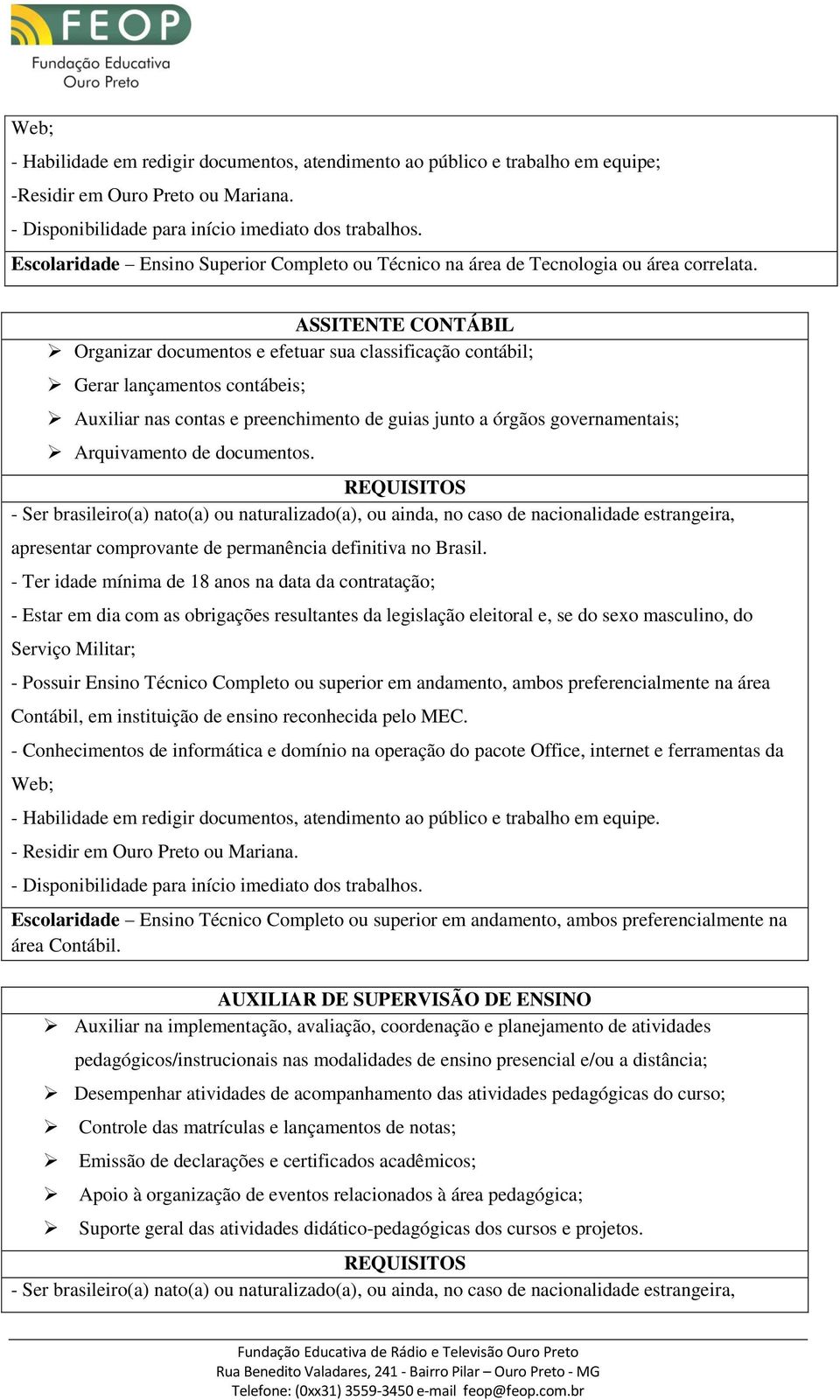 ASSITENTE CONTÁBIL Organizar documentos e efetuar sua classificação contábil; Gerar lançamentos contábeis; Auxiliar nas contas e preenchimento de guias junto a órgãos governamentais; Arquivamento de