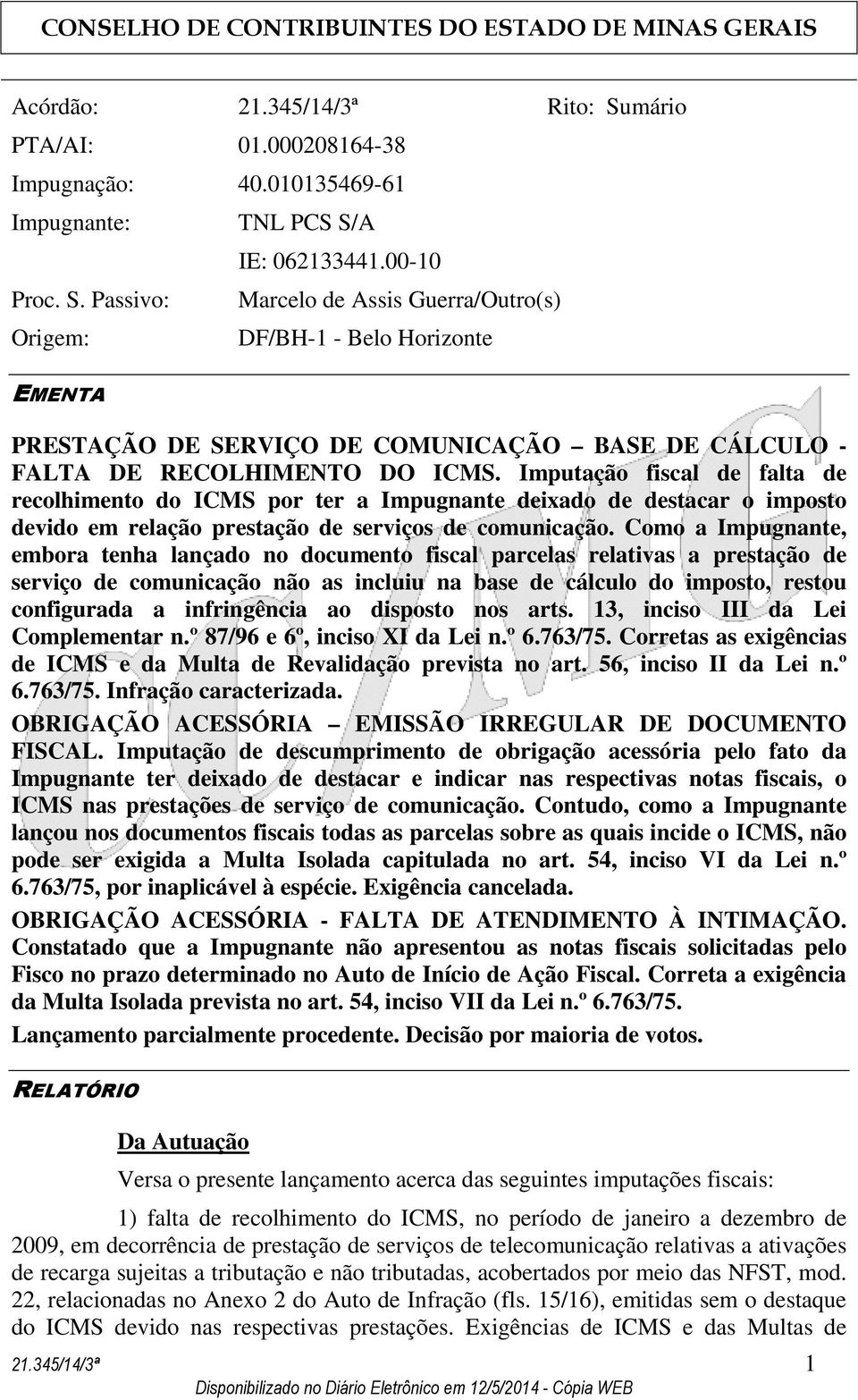 Imputação fiscal de falta de recolhimento do ICMS por ter a Impugnante deixado de destacar o imposto devido em relação prestação de serviços de comunicação.