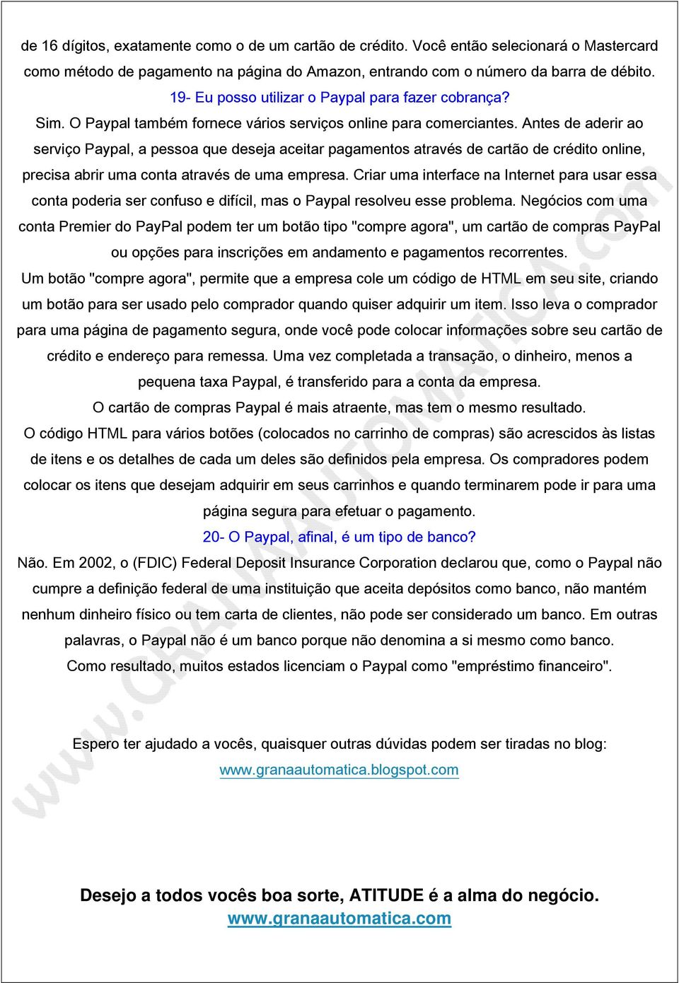 Antes de aderir ao serviço Paypal, a pessoa que deseja aceitar pagamentos através de cartão de crédito online, precisa abrir uma conta através de uma empresa.