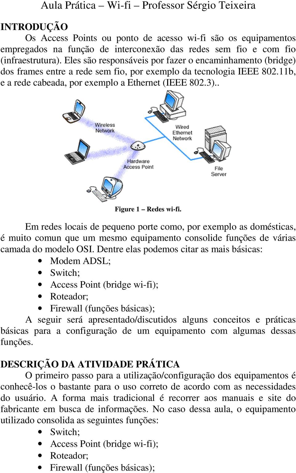 . Figure 1 Redes wi-fi. Em redes locais de pequeno porte como, por exemplo as domésticas, é muito comun que um mesmo equipamento consolide funções de várias camada do modelo OSI.