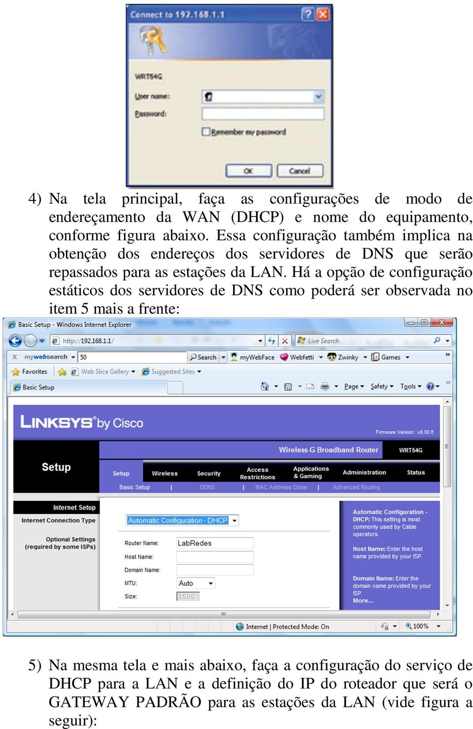 Há a opção de configuração estáticos dos servidores de DNS como poderá ser observada no item 5 mais a frente: 5) Na mesma tela e mais