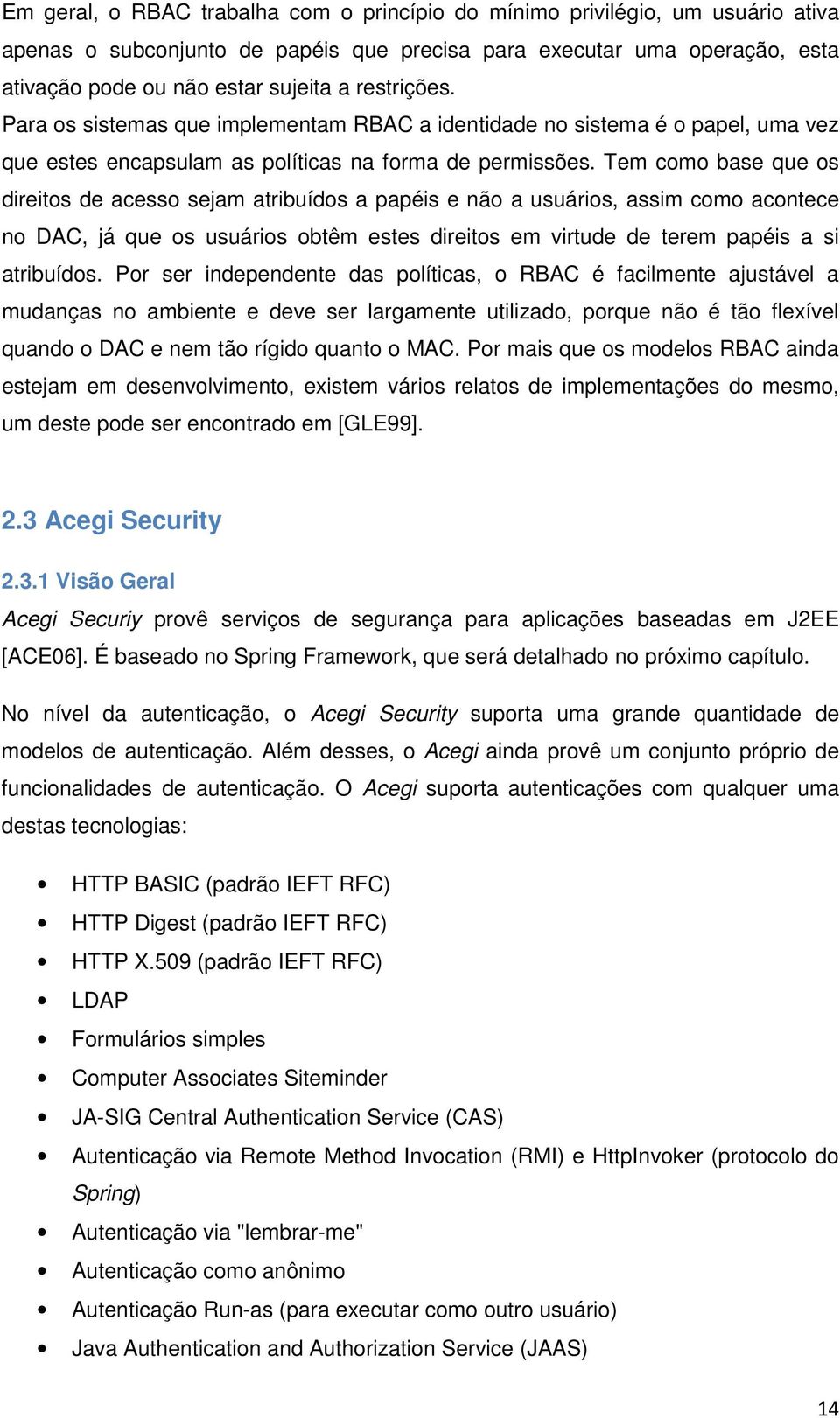 Tem como base que os direitos de acesso sejam atribuídos a papéis e não a usuários, assim como acontece no DAC, já que os usuários obtêm estes direitos em virtude de terem papéis a si atribuídos.