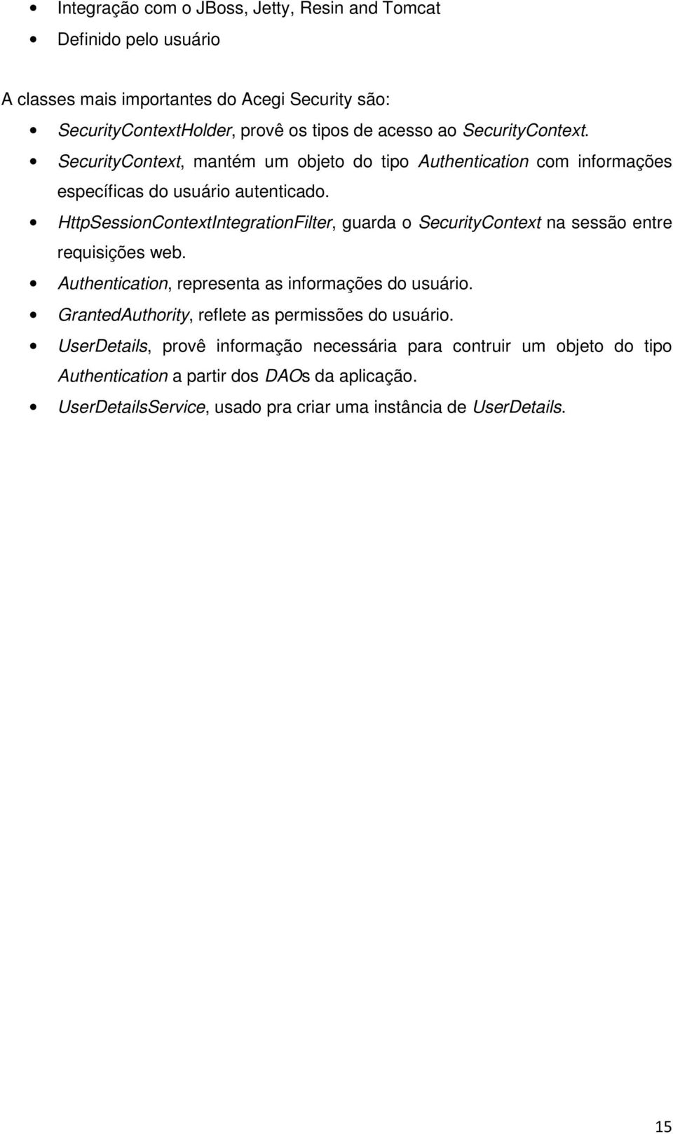 HttpSessionContextIntegrationFilter, guarda o SecurityContext na sessão entre requisições web. Authentication, representa as informações do usuário.