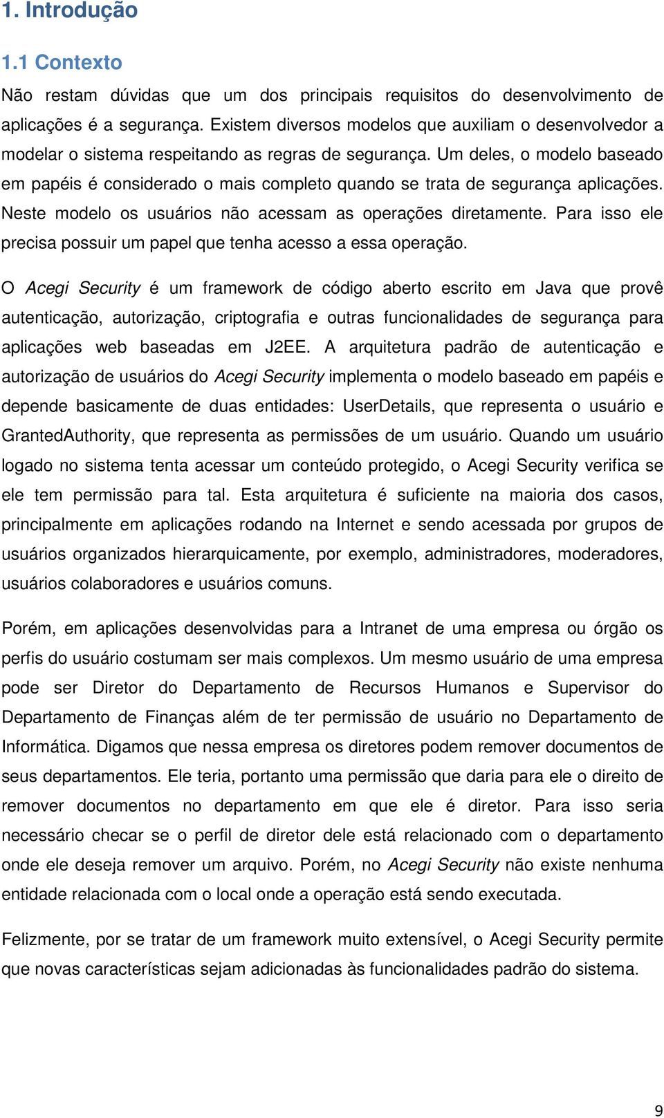 Um deles, o modelo baseado em papéis é considerado o mais completo quando se trata de segurança aplicações. Neste modelo os usuários não acessam as operações diretamente.