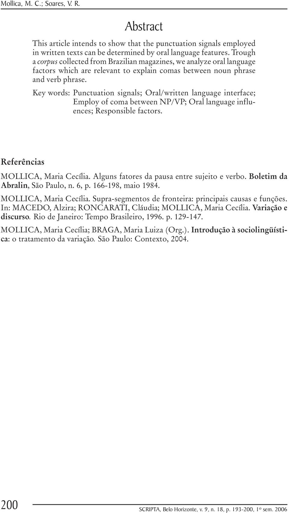 Key words: Punctuation signals; Oral/written language interface; Employ of coma between NP/VP; Oral language influences; Responsible factors. Referências MOLLICA, Maria Cecília.