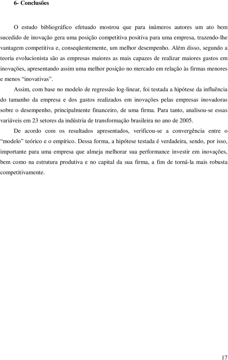 Além disso, segundo a teoria evolucionista são as empresas maiores as mais capazes de realizar maiores gastos em inovações, apresentando assim uma melhor posição no mercado em relação às firmas