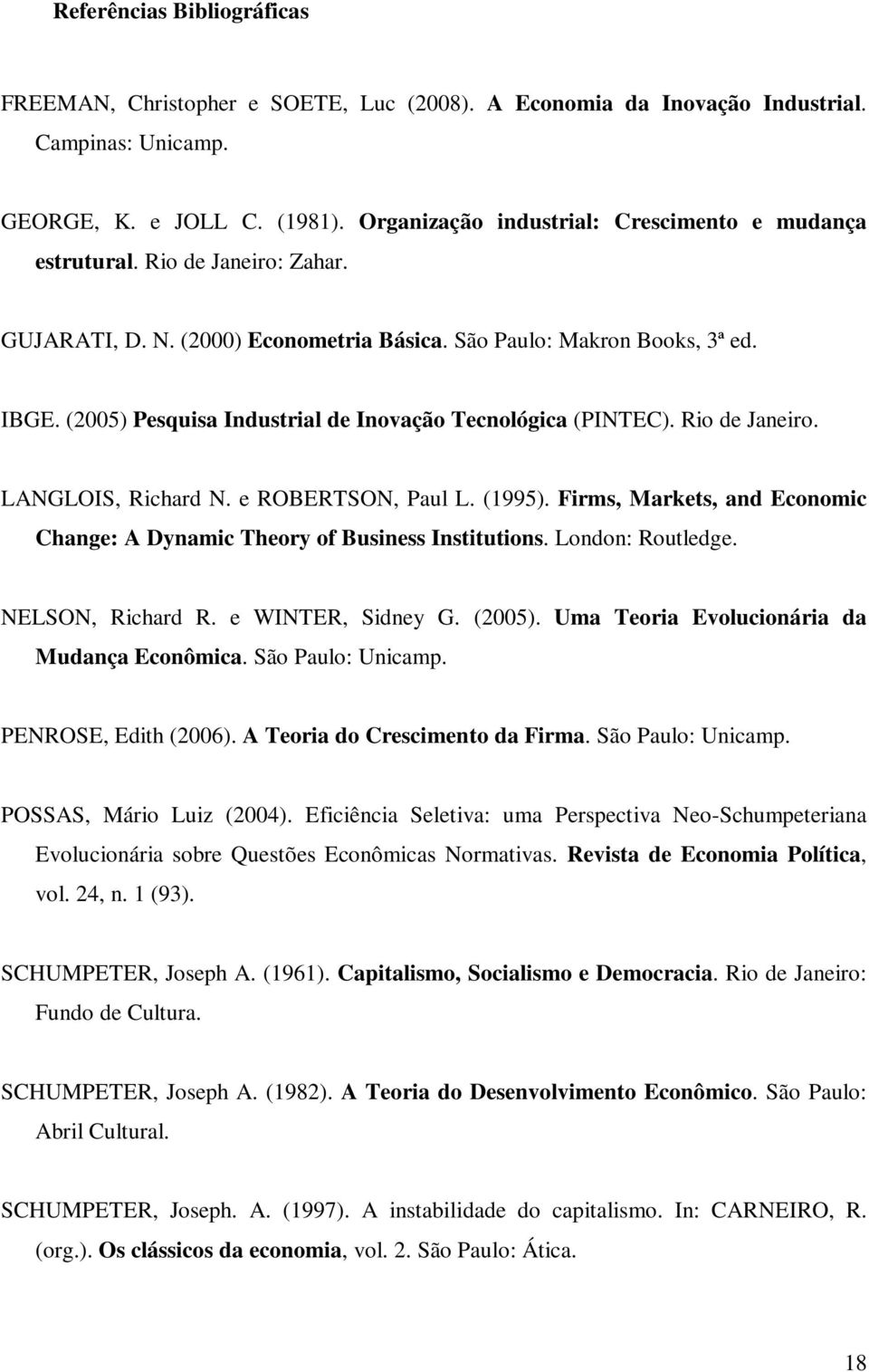 (2005) Pesquisa Industrial de Inovação Tecnológica (PINTEC). Rio de Janeiro. LANGLOIS, Richard N. e ROBERTSON, Paul L. (1995).