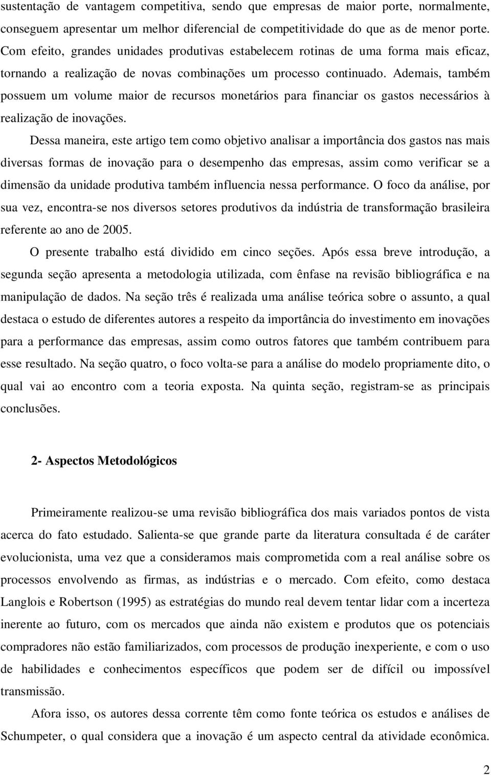 Ademais, também possuem um volume maior de recursos monetários para financiar os gastos necessários à realização de inovações.