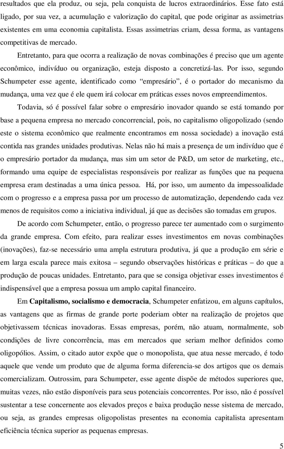 Essas assimetrias criam, dessa forma, as vantagens competitivas de mercado.