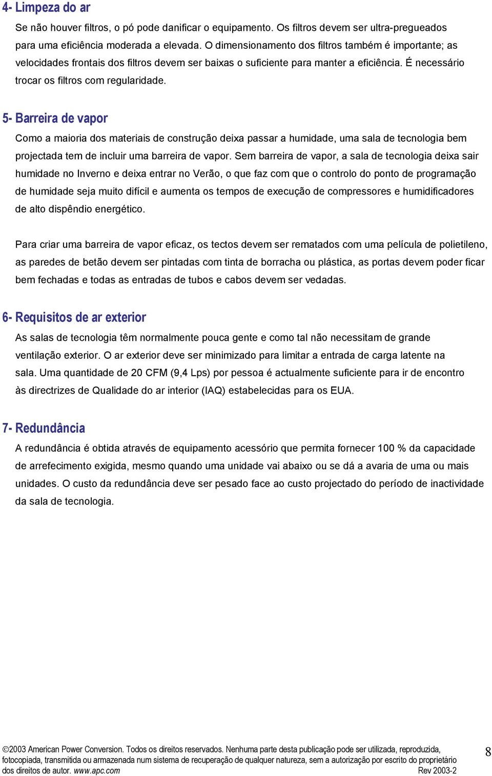 5- Barreira de vapor Como a maioria dos materiais de construção deixa passar a humidade, uma sala de tecnologia bem projectada tem de incluir uma barreira de vapor.