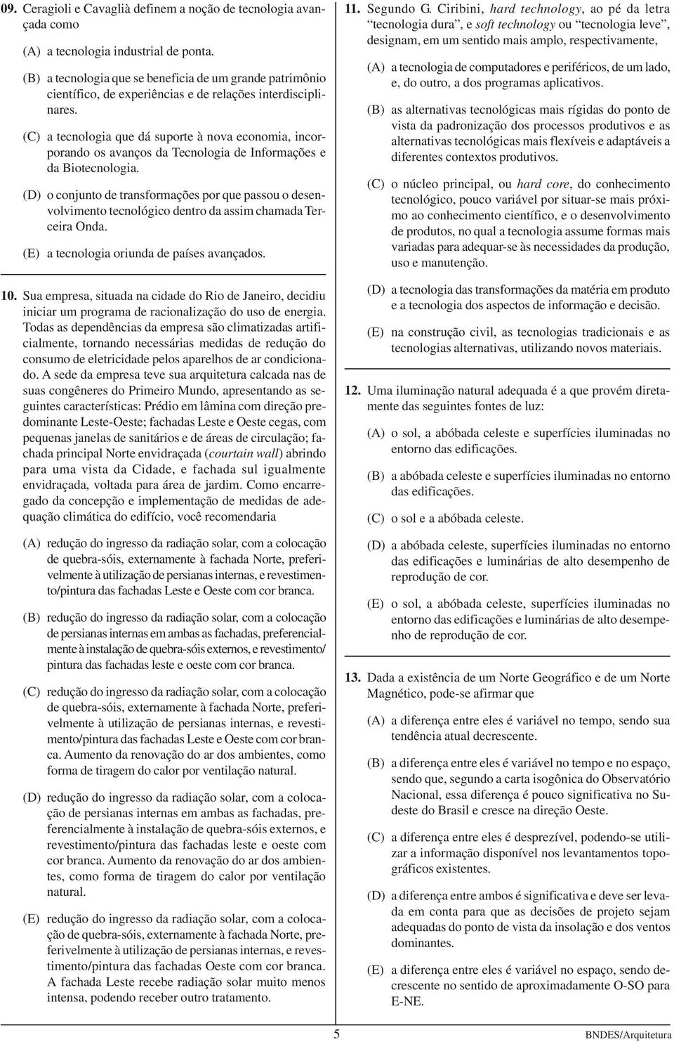 (C) a tecnologia que dá suporte à nova economia, incorporando os avanços da Tecnologia de Informações e da Biotecnologia.