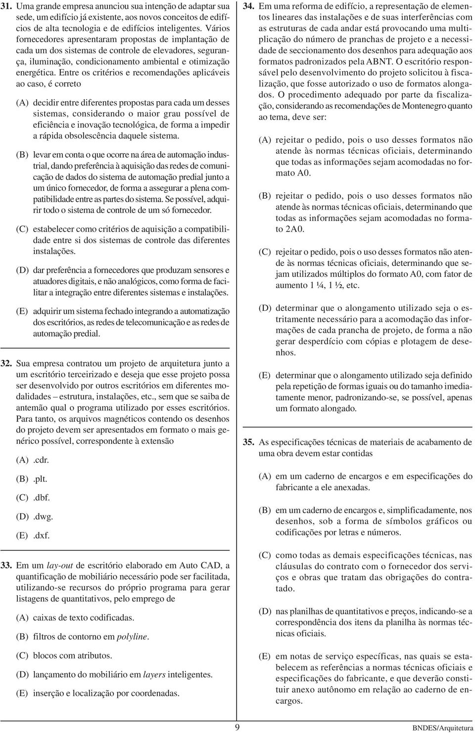 Entre os critérios e recomendações aplicáveis ao caso, é correto (A) decidir entre diferentes propostas para cada um desses sistemas, considerando o maior grau possível de eficiência e inovação