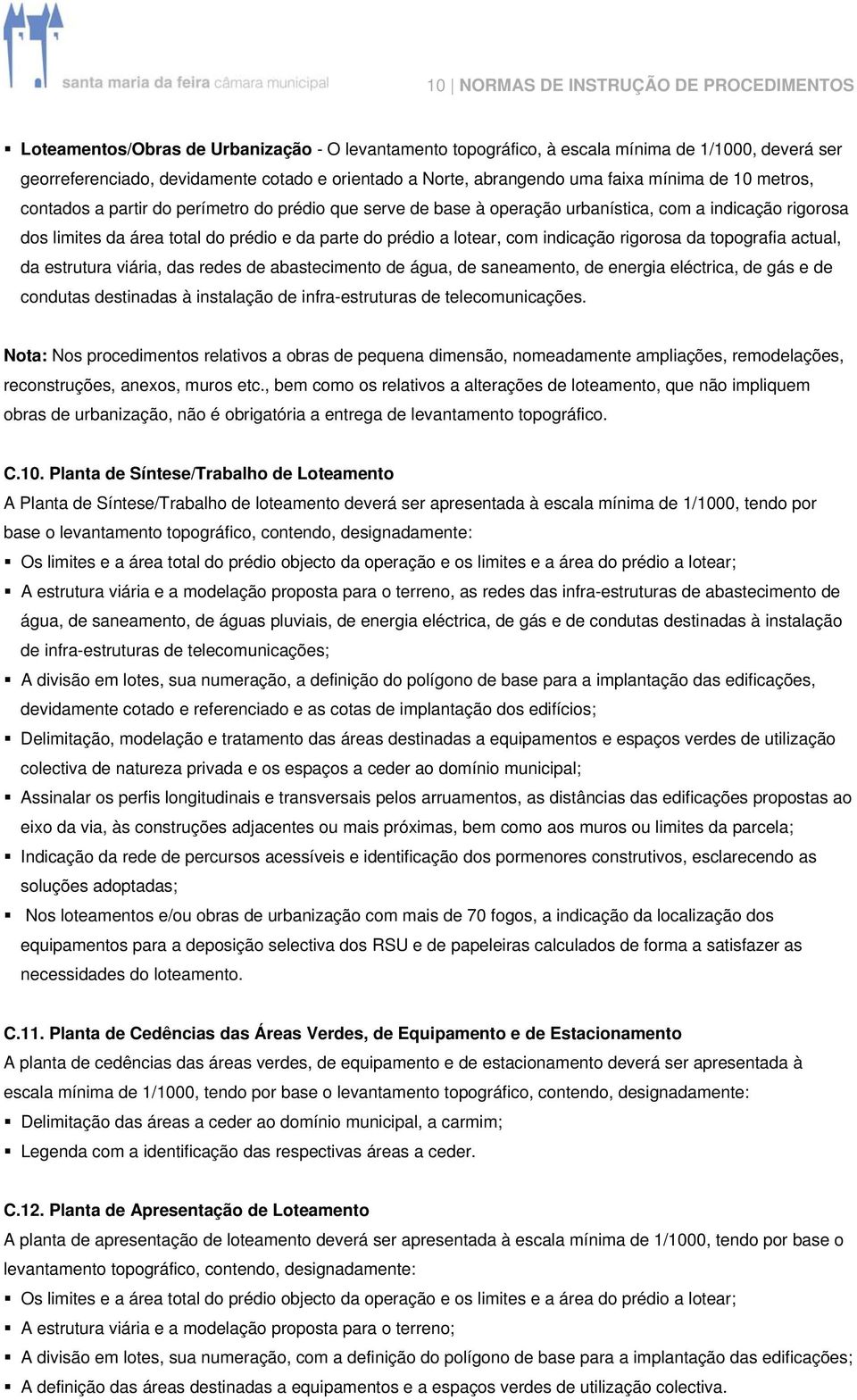 prédio a lotear, com indicação rigorosa da topografia actual, da estrutura viária, das redes de abastecimento de água, de saneamento, de energia eléctrica, de gás e de condutas destinadas à