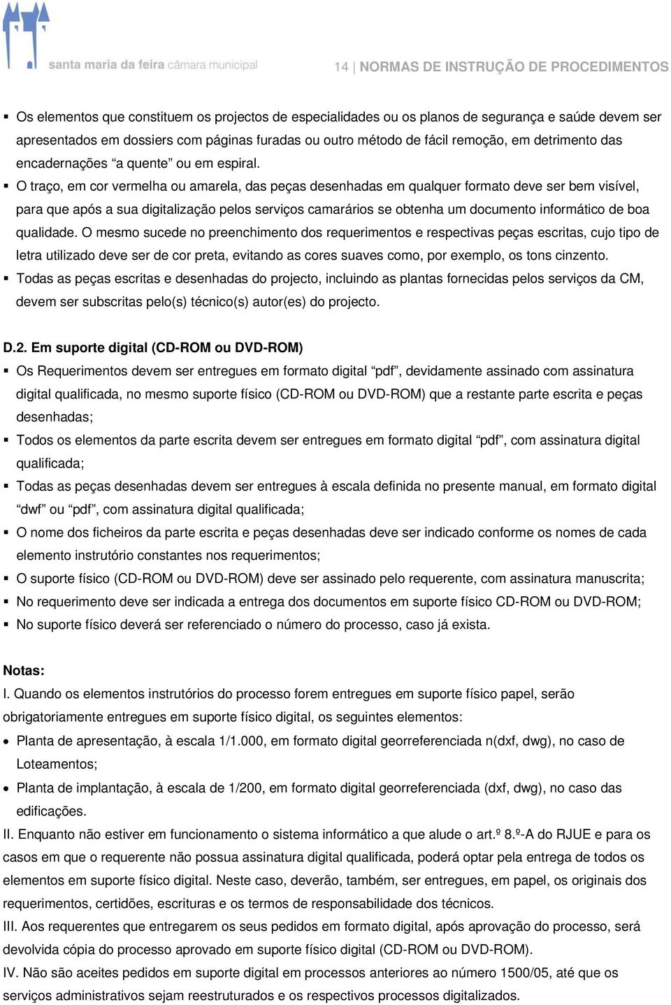 O traço, em cor vermelha ou amarela, das peças desenhadas em qualquer formato deve ser bem visível, para que após a sua digitalização pelos serviços camarários se obtenha um documento informático de