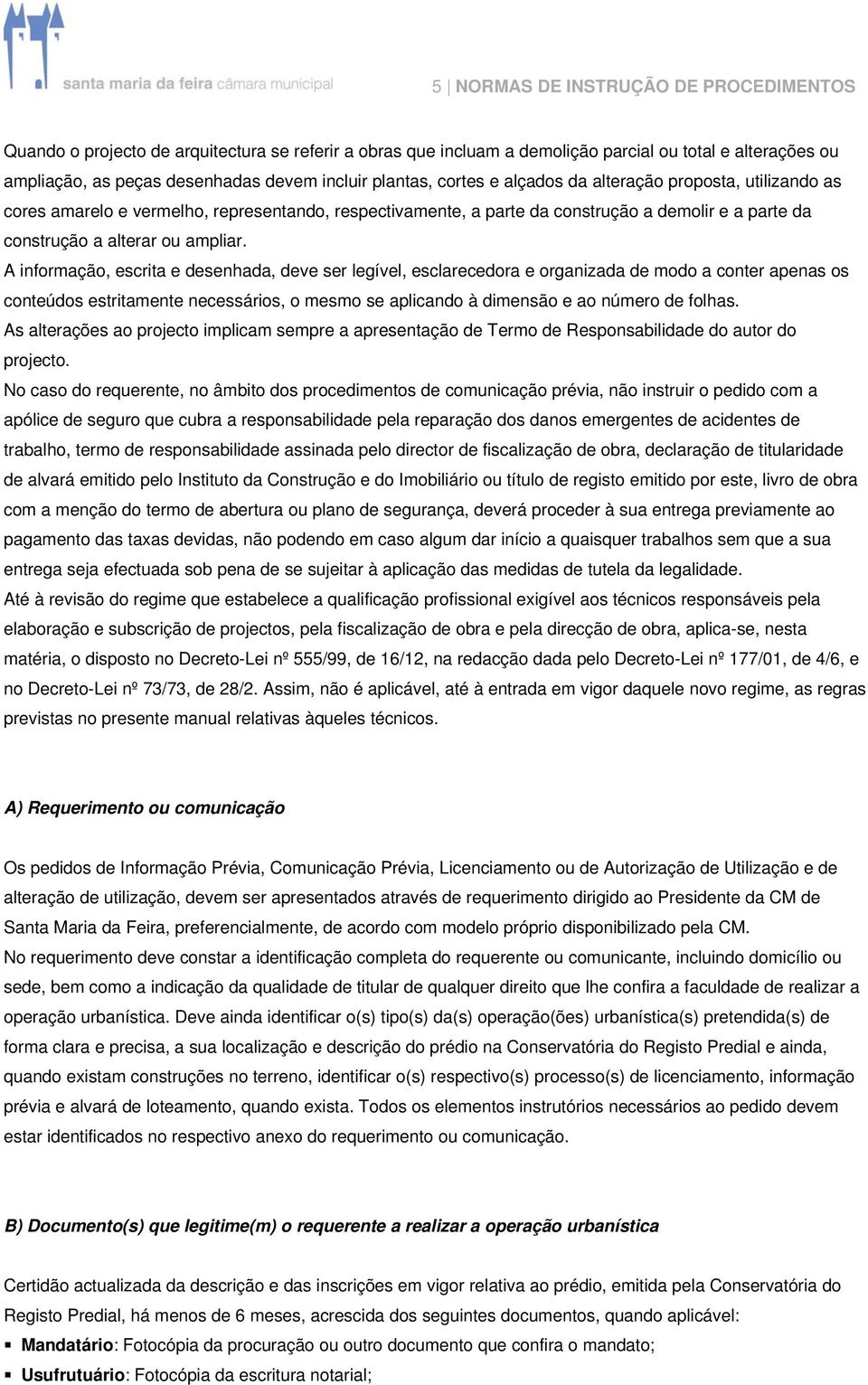 A informação, escrita e desenhada, deve ser legível, esclarecedora e organizada de modo a conter apenas os conteúdos estritamente necessários, o mesmo se aplicando à dimensão e ao número de folhas.