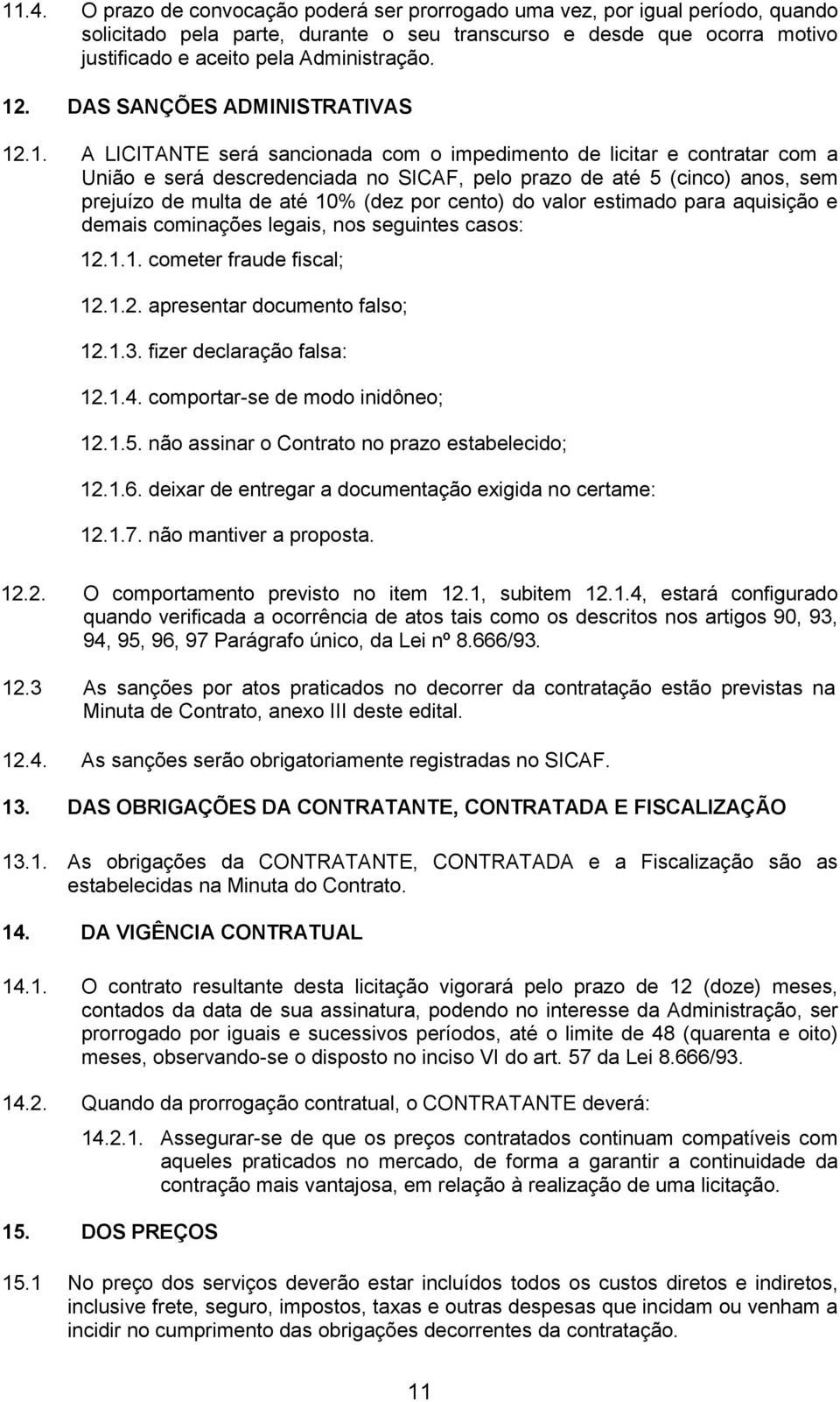 de multa de até 10% (dez por cento) do valor estimado para aquisição e demais cominações legais, nos seguintes casos: 12.1.1. cometer fraude fiscal; 12.1.2. apresentar documento falso; 12.1.3.