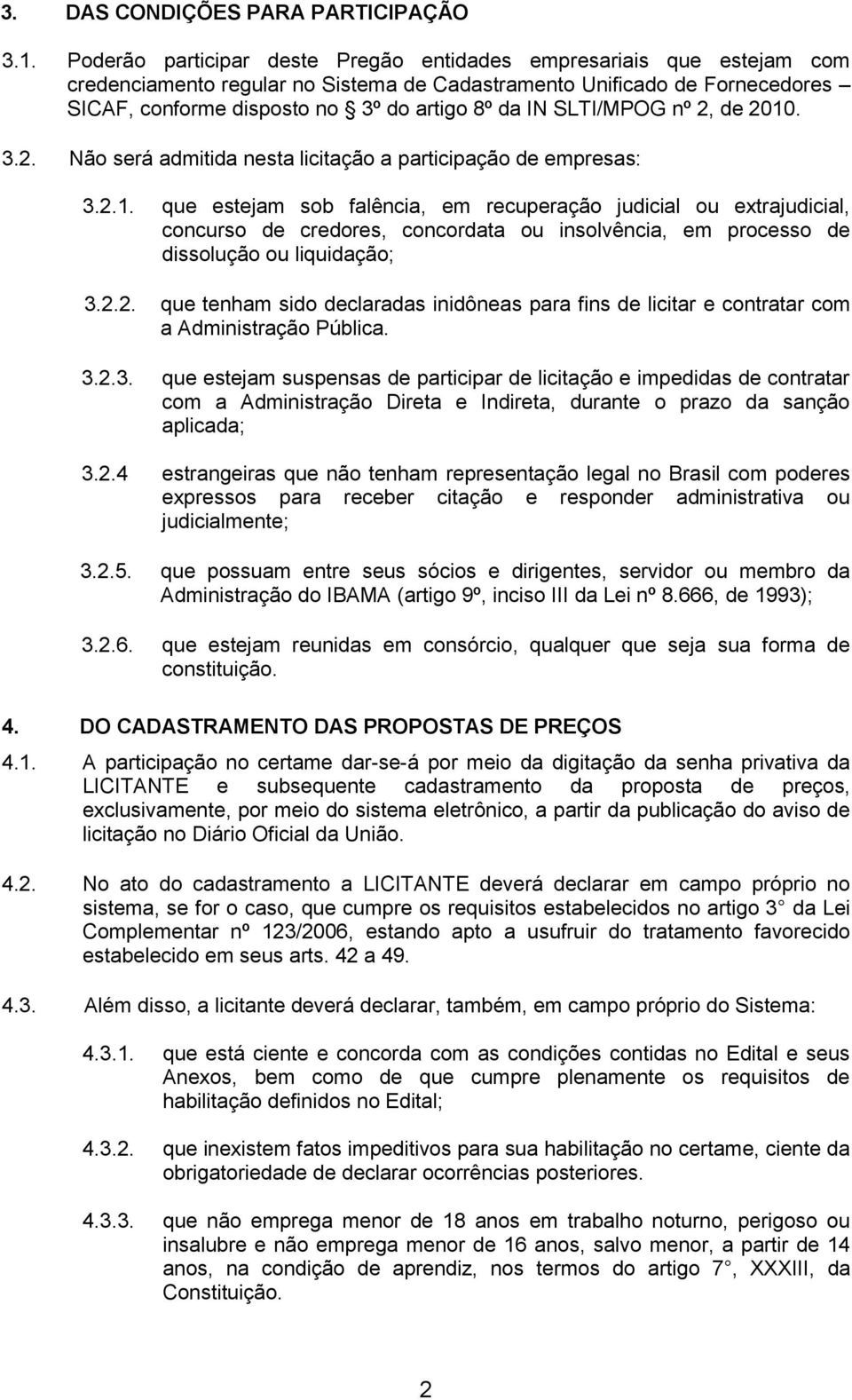 SLTI/MPOG nº 2, de 2010. 3.2. Não será admitida nesta licitação a participação de empresas: 3.2.1. que estejam sob falência, em recuperação judicial ou extrajudicial, concurso de credores, concordata ou insolvência, em processo de dissolução ou liquidação; 3.