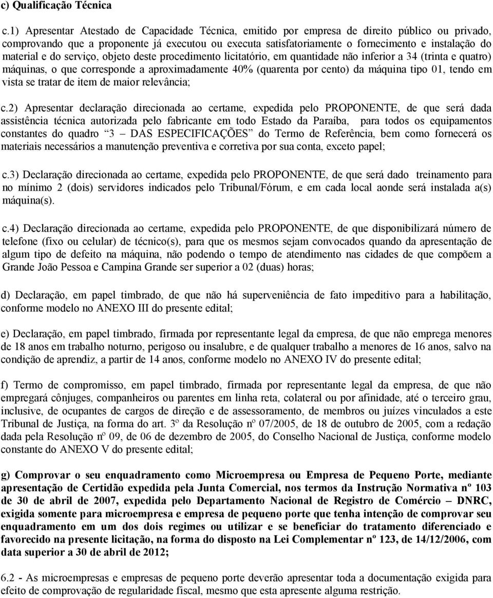 material e do serviço, objeto deste procedimento licitatório, em quantidade não inferior a 34 (trinta e quatro) máquinas, o que corresponde a aproximadamente 40% (quarenta por cento) da máquina tipo