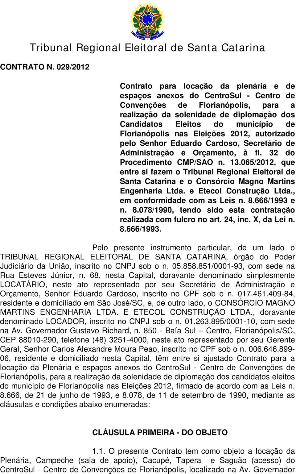 de Florianópolis nas Eleições 2012, autorizado pelo Senhor Eduardo Cardoso, Secretário de Administração e Orçamento, à fl. 32 do Procedimento CMP/SAO n. 13.