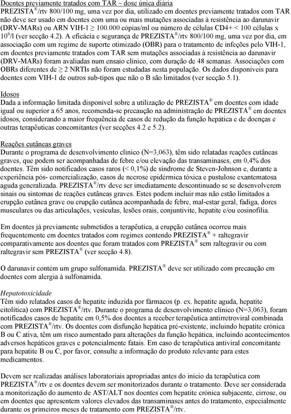 A eficácia e segurança de PREZISTA /rtv 800/100 mg, uma vez por, em associação com um regime de suporte otimizado (OBR) para o tratamento de infeções pelo VIH-1, em doentes previamente tratados com