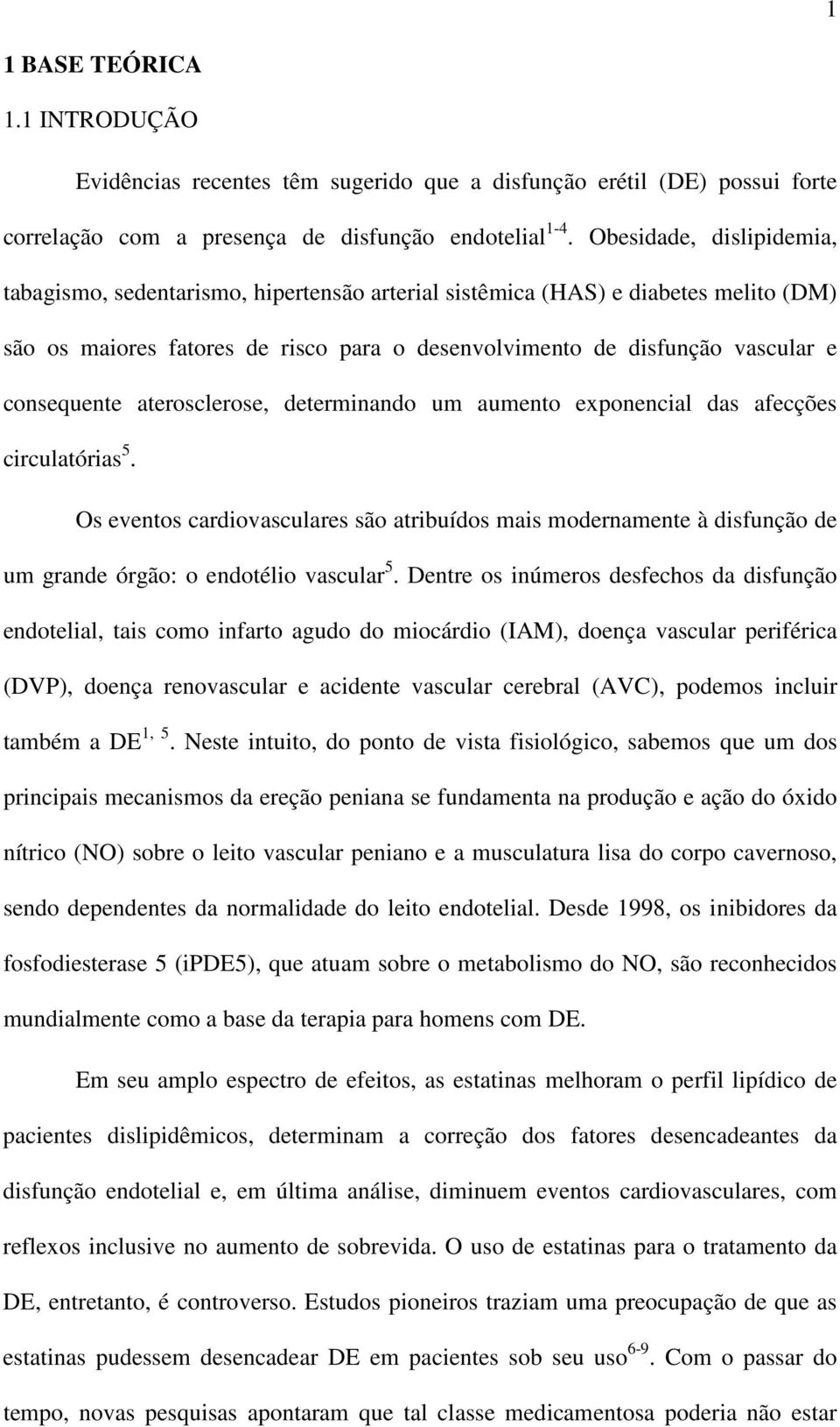 consequente aterosclerose, determinando um aumento exponencial das afecções circulatórias 5.